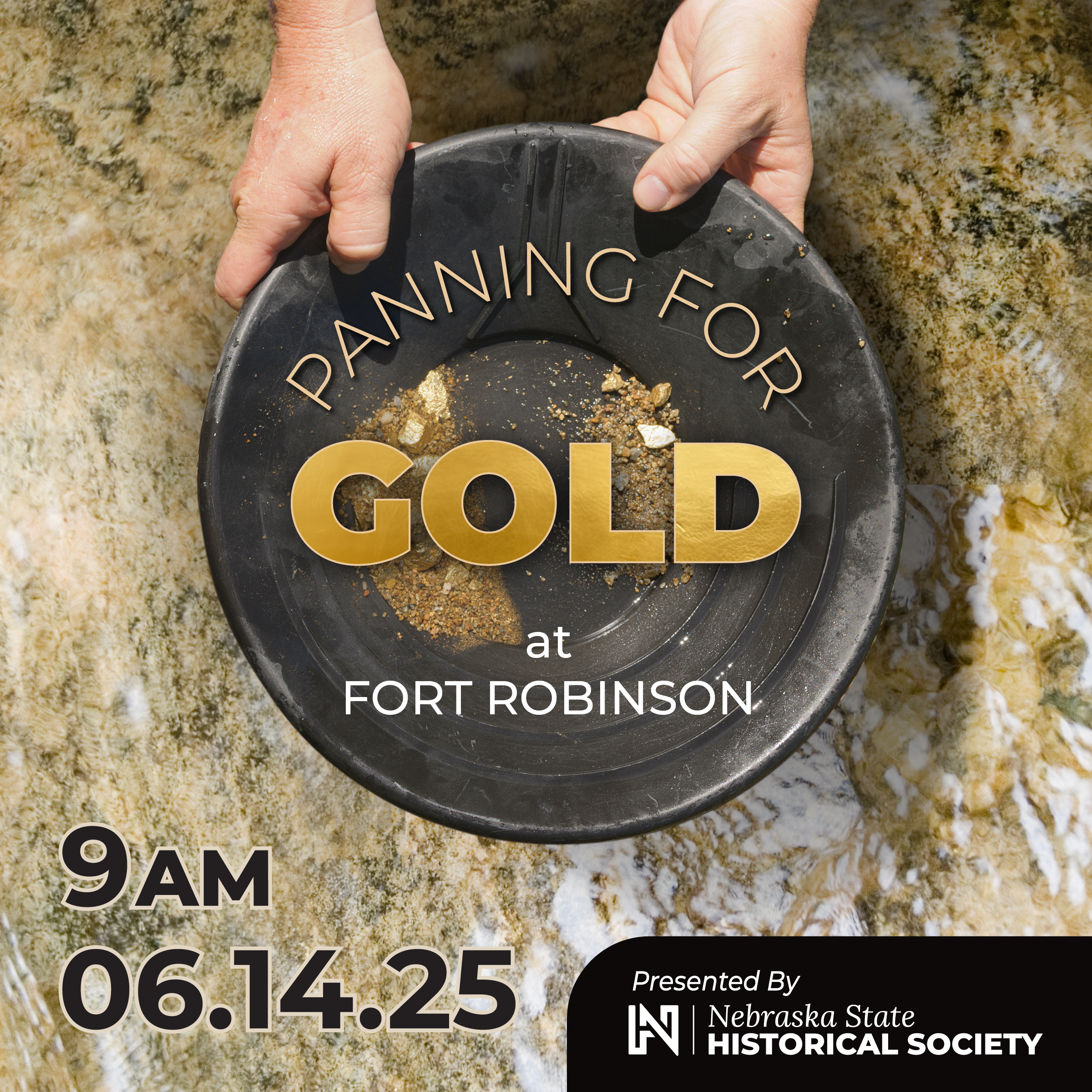 FtRob_PanningforGold_SQUARE A person holds a gold pan with gold nuggets over water. Text reads: "Panning for Gold at Fort Robinson. 9AM 06.14.25. Presented by Nebraska State Historical Society.