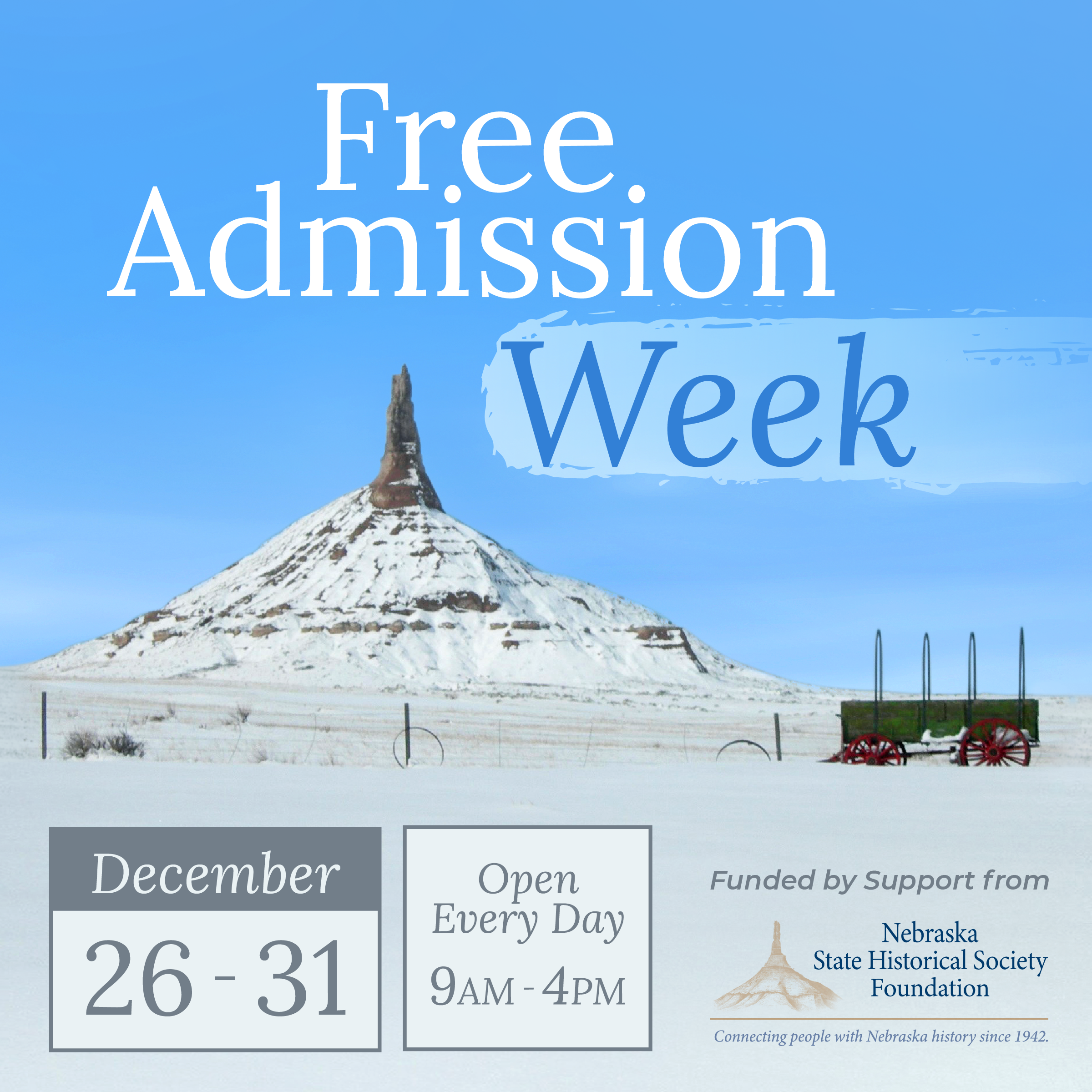 FreeWeek_ChimRock-SQUARE Chimney Rock in winter with an old wagon in the snow; text promotes free admission week from December 26-31, open daily 9AM-4PM, funded by Nebraska State Historical Society Foundation.