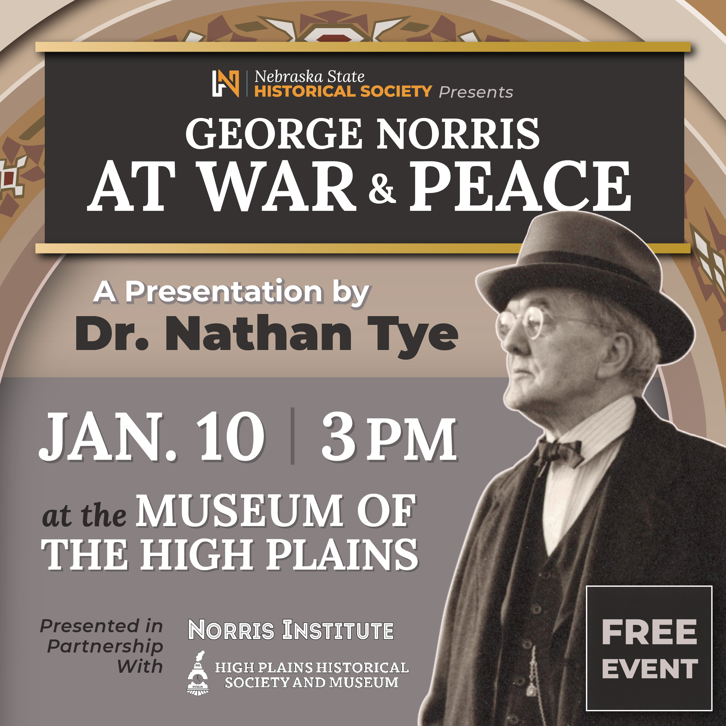 NorrisWarPeace-SQUARE(1) Event poster for "George Norris At War & Peace," a free presentation by Dr. Nathan Tye on Jan. 10 at 3 PM at the Museum of the High Plains, presented by Nebraska State Historical Society.