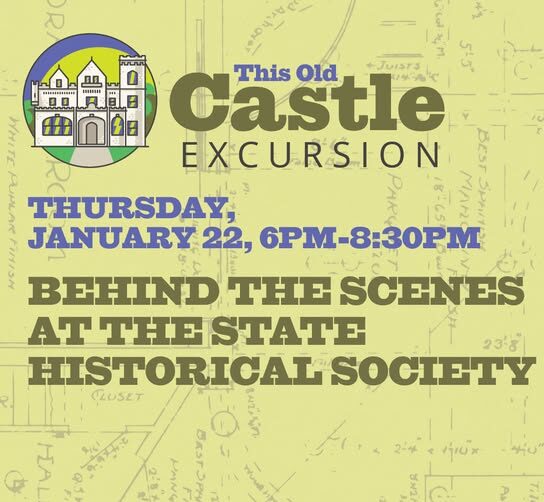 Event flyer for "This Old Castle Excursion" on Thursday, January 22, 6pm–8:30pm, featuring a behind-the-scenes tour at the State Historical Society.