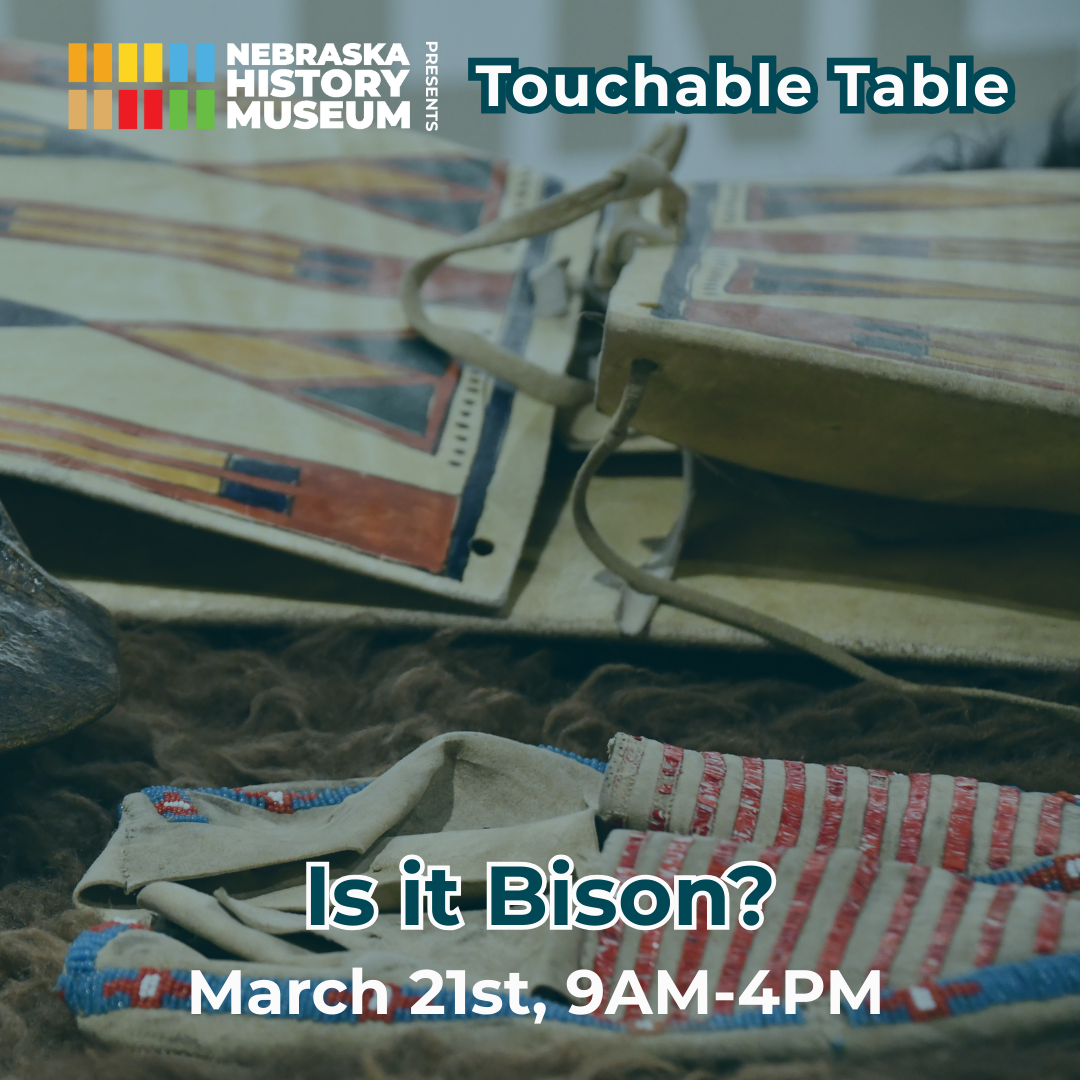 Hands-On History Bison A close-up of Native American artifacts on display, with text promoting the Nebraska History Museum's "Touchable Table" event on March 21st from 9AM to 4PM.