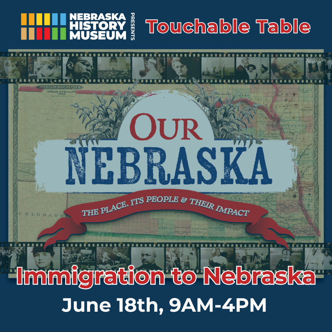 Hands on History Immigration Promotional graphic for "Touchable Table: Immigration to Nebraska" event at the Nebraska History Museum on June 18th, 9AM-4PM, featuring vintage photos and map background.