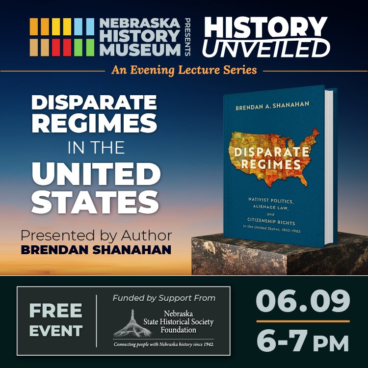 Promotional flyer for a Nebraska History Museum lecture titled "Disparate Regimes in the United States" by Brendan Shanahan, scheduled for June 9 from 6–7 PM.