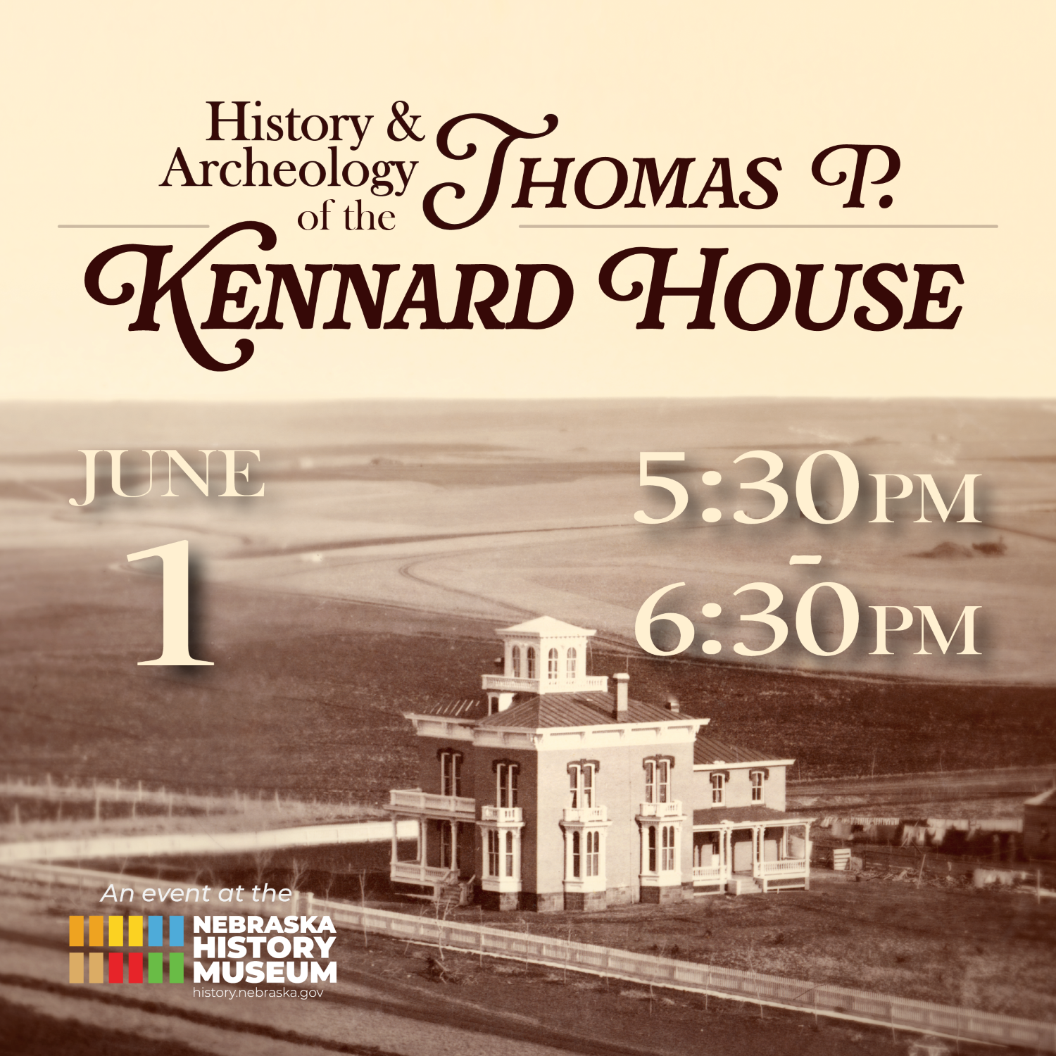 KennardHouse_NolanEven SQ Sepia-toned image of the Thomas P. Kennard House with event details: History & Archeology, June 1, 5:30–6:30 PM, Nebraska History Museum.