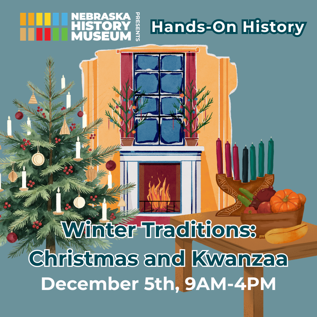 Dec 5 Hands-On History Christmas and Kwanzaa Illustration of a fireplace, Christmas tree, and Kwanzaa table with text promoting a Nebraska History Museum event on Winter Traditions: Christmas and Kwanzaa, December 5th, 9AM-4PM.